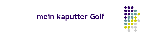 mein kaputter Golf